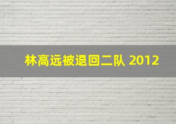 林高远被退回二队 2012